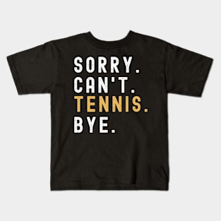 Sorry Can't Tennis Bye Tennis Life Funny Tennis Gift Tennis Kids T-Shirt